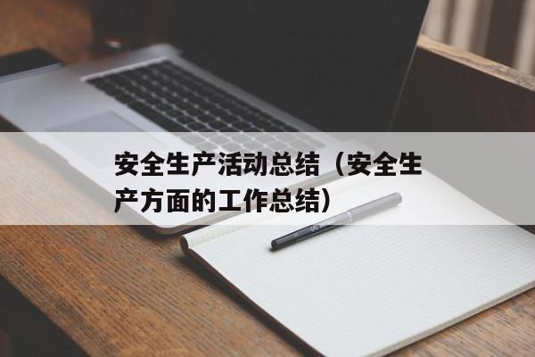 安全生产活动总结（安全生产方面的工作总结）