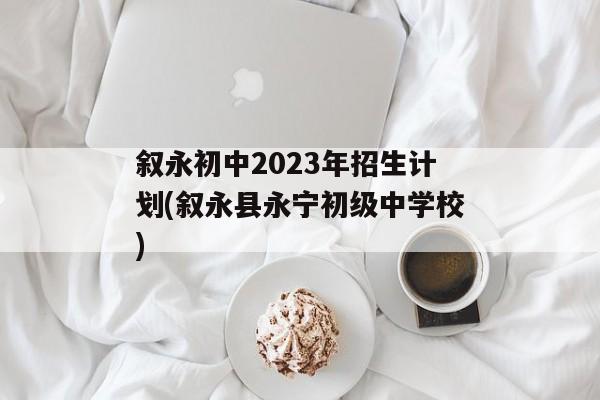 叙永初中2023年招生计划(叙永县永宁初级中学校)