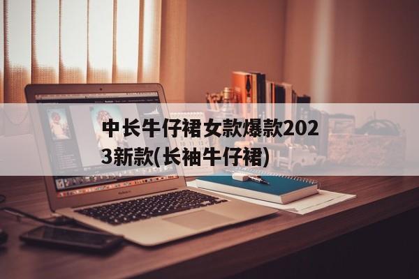 中长牛仔裙女款爆款2023新款(长袖牛仔裙)