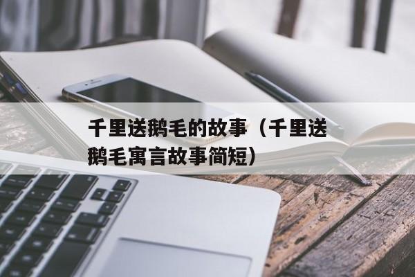 千里送鹅毛的故事（千里送鹅毛寓言故事简短）