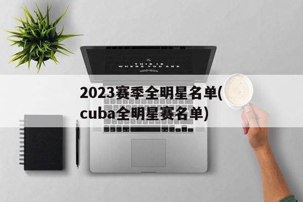 2023赛季全明星名单(cuba全明星赛名单)