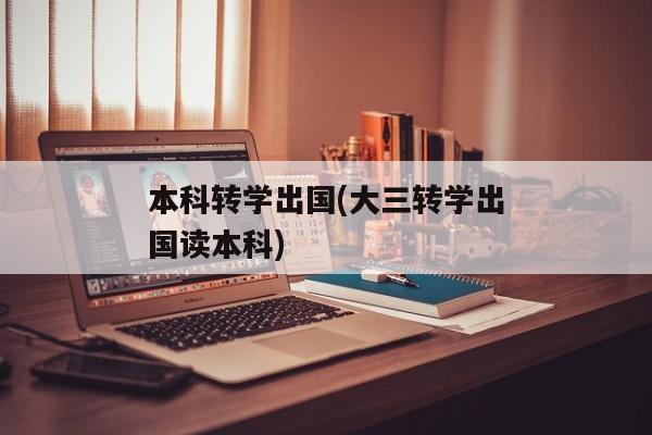 本科转学出国(大三转学出国读本科)