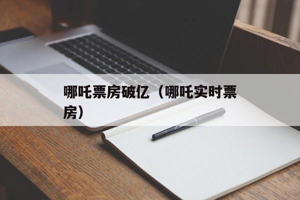 哪吒票房破亿（哪吒实时票房）