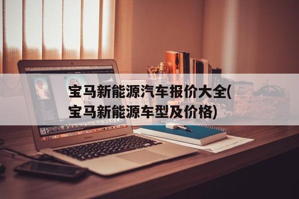 宝马新能源汽车报价大全(宝马新能源车型及价格)