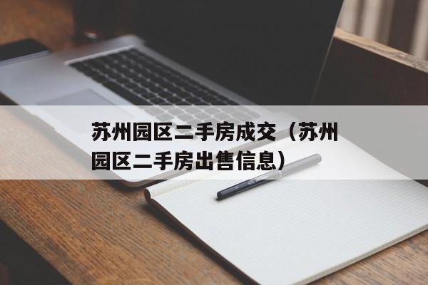 苏州园区二手房成交（苏州园区二手房出售信息）