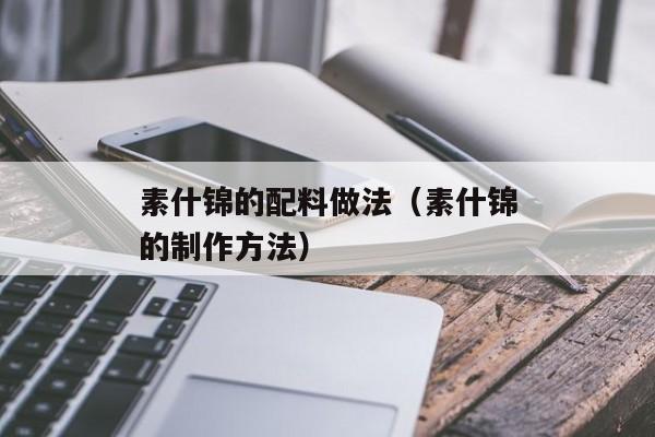 素什锦的配料做法（素什锦的制作方法）