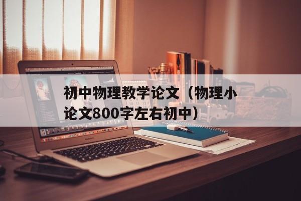 初中物理教学论文（物理小论文800字左右初中）