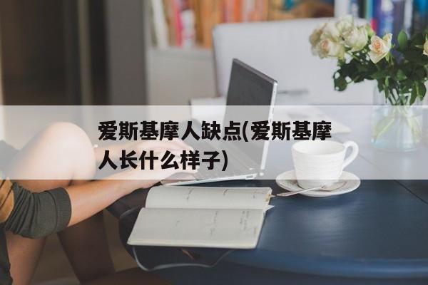 爱斯基摩人缺点(爱斯基摩人长什么样子)