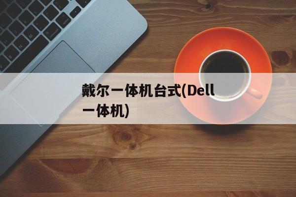 戴尔一体机台式(Dell一体机)