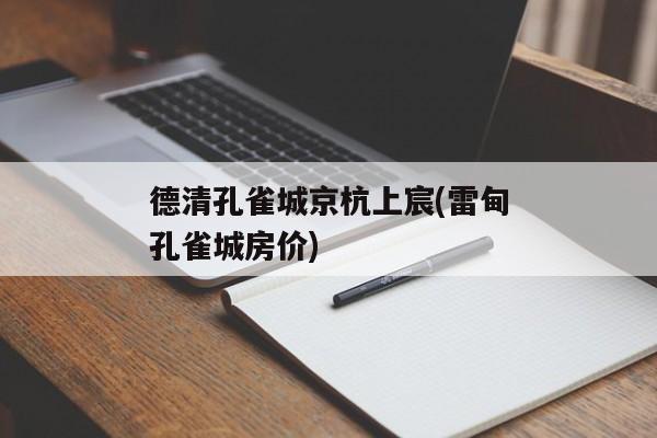 德清孔雀城京杭上宸(雷甸孔雀城房价)