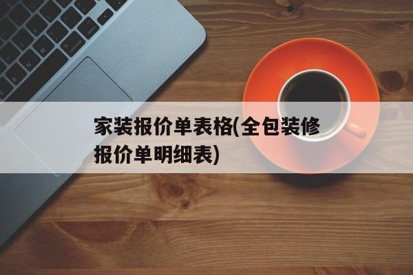 家装报价单表格(全包装修报价单明细表)