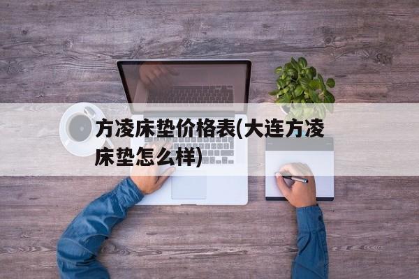 方凌床垫价格表(大连方凌床垫怎么样)