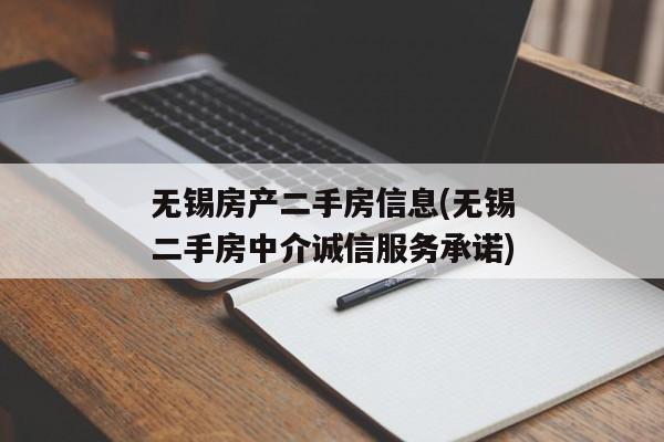 无锡房产二手房信息(无锡二手房中介诚信服务承诺)