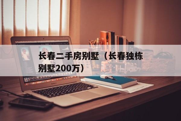 长春二手房别墅（长春独栋别墅200万）