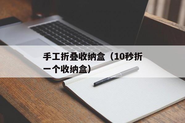 手工折叠收纳盒（10秒折一个收纳盒）