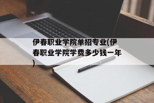 伊春职业学院单招专业(伊春职业学院学费多少钱一年)