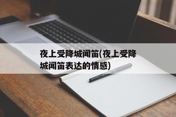 夜上受降城闻笛(夜上受降城闻笛表达的情感)